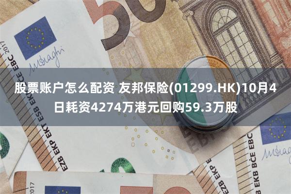 股票账户怎么配资 友邦保险(01299.HK)10月4日耗资4274万港元回购59.3万股