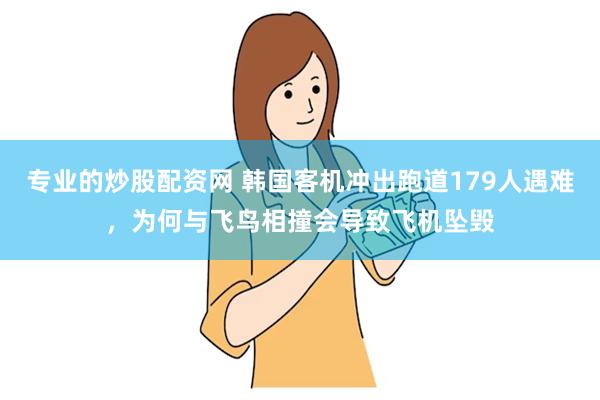 专业的炒股配资网 韩国客机冲出跑道179人遇难，为何与飞鸟相撞会导致飞机坠毁